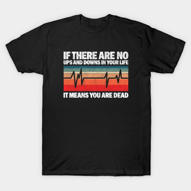 If There Are No Ups And Downs In Your Life It Means You Are Dead - Funny Vintage Design For Nurses T-Shirt by BenTee